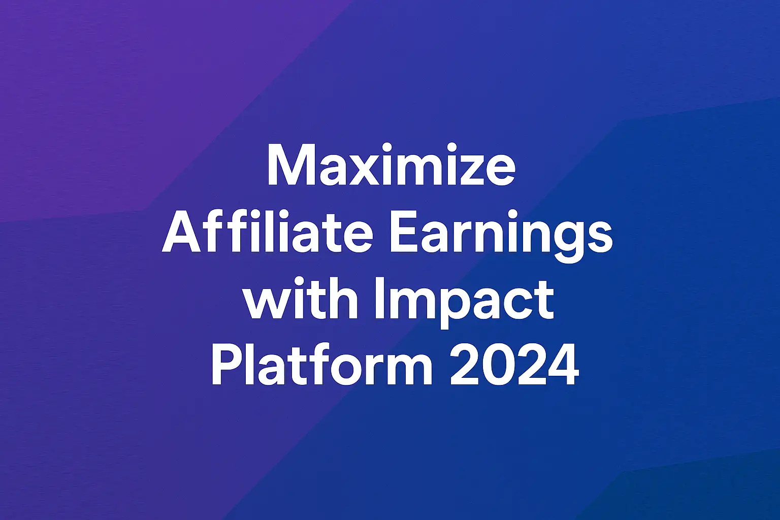 Maximize Affiliate Earnings with Impact Platform 2024